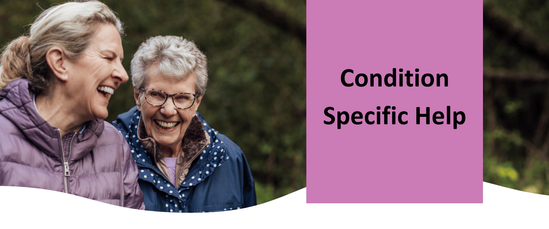 An older lady with her daughter walking in a park. Image says "Condition Specific Help"